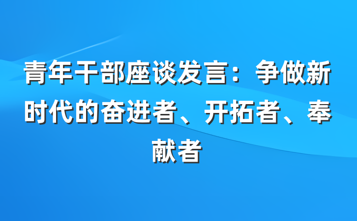 青年干部座谈发言：争做新时代的奋进者、开拓者、奉献者
