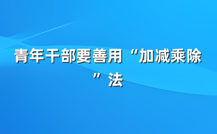 青年干部要善用“加减乘除”法