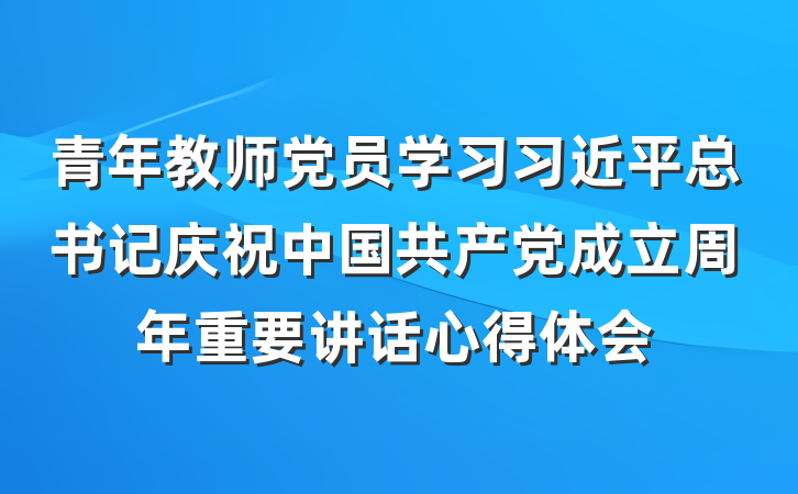 青年教师党员学习习近平总书记庆祝中国共产党成立周年重要讲话心得体会