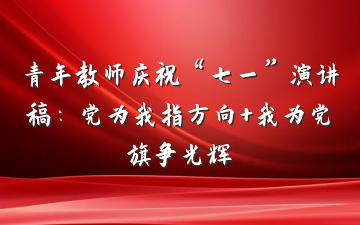 青年教师庆祝“七一”演讲稿：党为我指方向 我为党旗争光辉