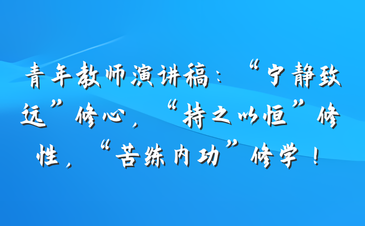 青年教师演讲稿：“宁静致远”修心，“持之以恒”修性，“苦练内功”修学！