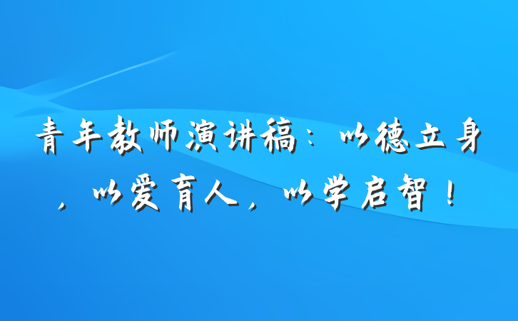 青年教师演讲稿：以德立身，以爱育人，以学启智！