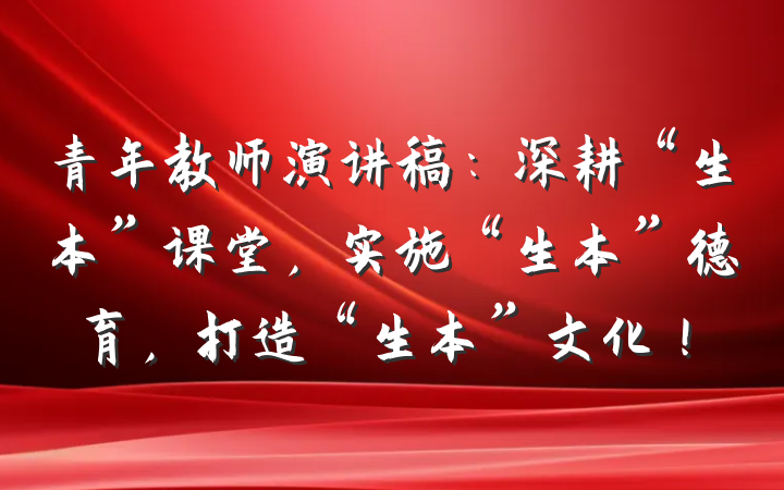 青年教师演讲稿：深耕“生本”课堂，实施“生本”德育，打造“生本”文化！