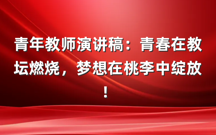 青年教师演讲稿：青春在教坛燃烧，梦想在桃李中绽放！
