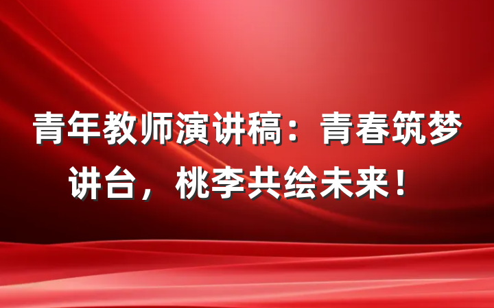 青年教师演讲稿：青春筑梦讲台，桃李共绘未来！