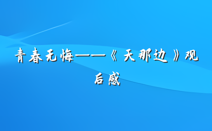 青春无悔——《天那边》观后感