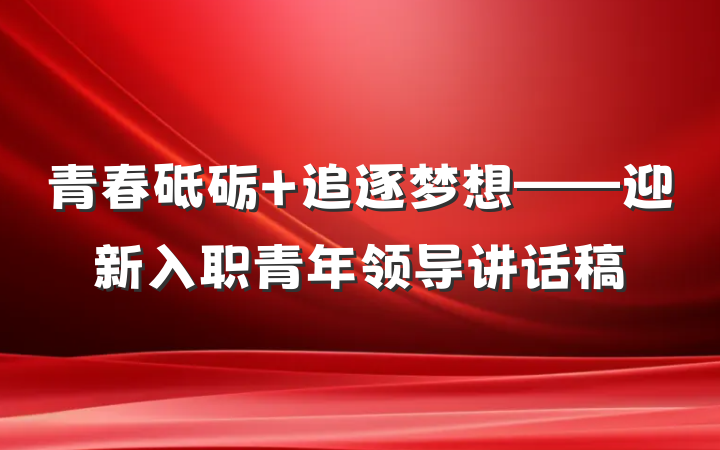 青春砥砺 追逐梦想——迎新入职青年领导讲话稿