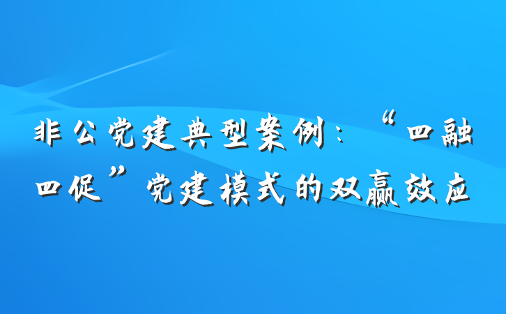 非公党建典型案例：“四融四促”党建模式的双赢效应