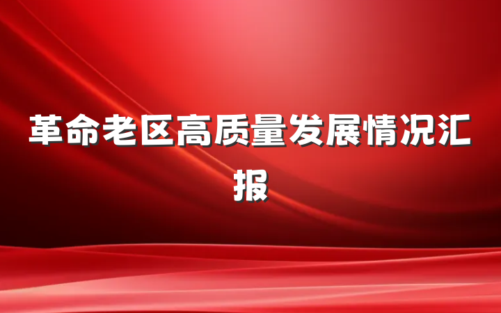 革命老区高质量发展情况汇报