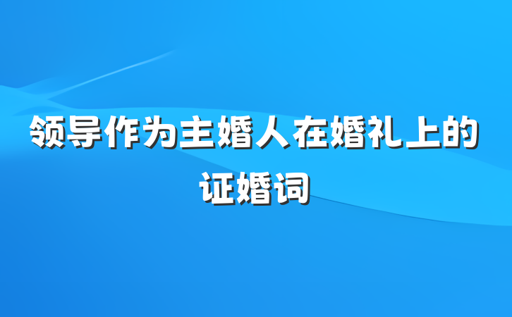 领导作为主婚人在婚礼上的证婚词