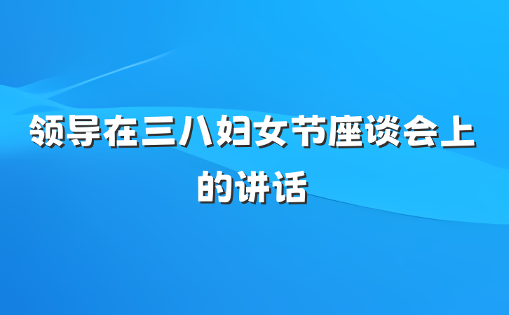 领导在三八妇女节座谈会上的讲话
