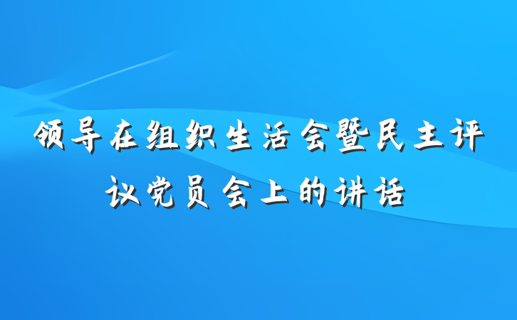 领导在组织生活会暨民主评议党员会上的讲话