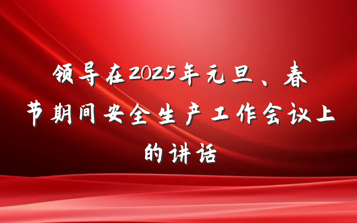 领导在2025年元旦、春节期间安全生产工作会议上的讲话