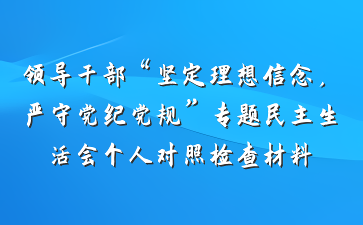 领导干部“坚定理想信念，严守党纪党规”专题民主生活会个人对照检查材料