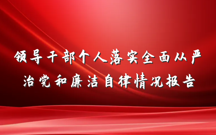 领导干部个人落实全面从严治党和廉洁自律情况报告