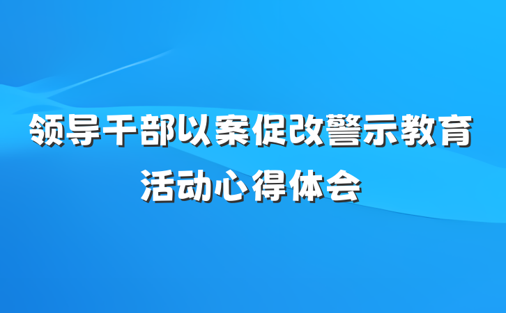 领导干部以案促改警示教育活动心得体会
