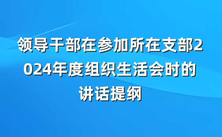 领导干部在参加所在支部2024年度组织生活会时的讲话提纲