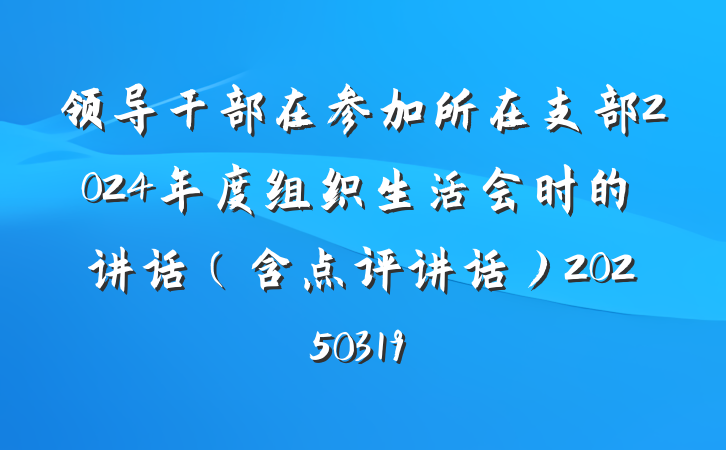 领导干部在参加所在支部2024年度组织生活会时的讲话(含点评讲话)20250319