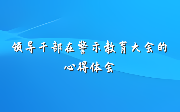 领导干部在警示教育大会的心得体会