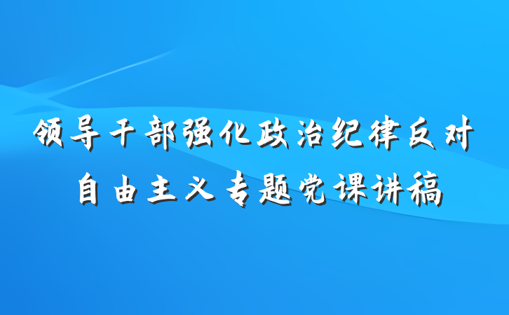 领导干部强化政治纪律反对自由主义专题党课讲稿