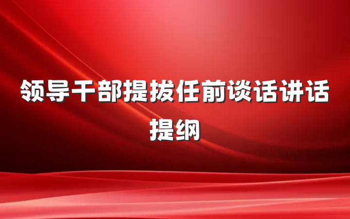 领导干部提拔任前谈话讲话提纲