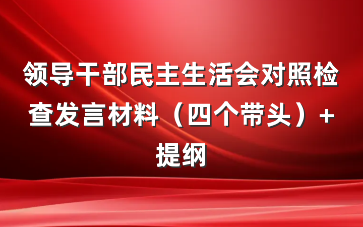 领导干部民主生活会对照检查发言材料（四个带头） 提纲