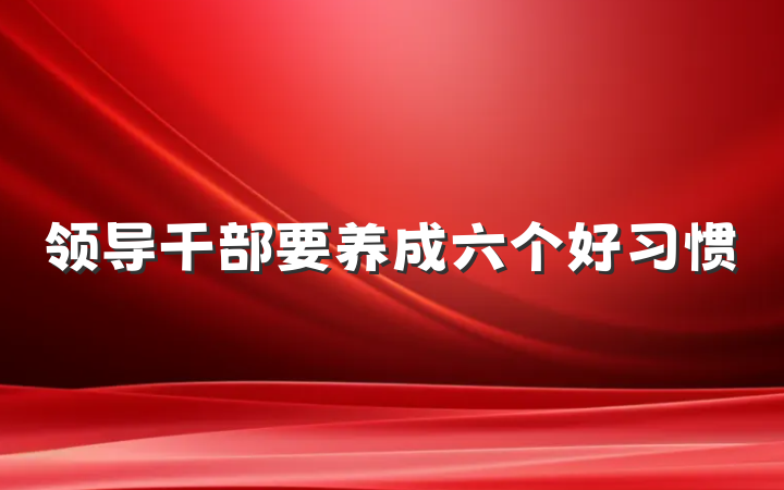 领导干部要养成六个好习惯
