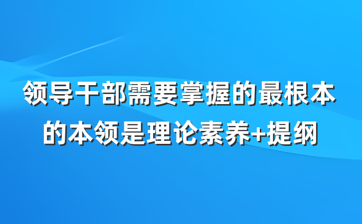 领导干部需要掌握的最根本的本领是理论素养 提纲