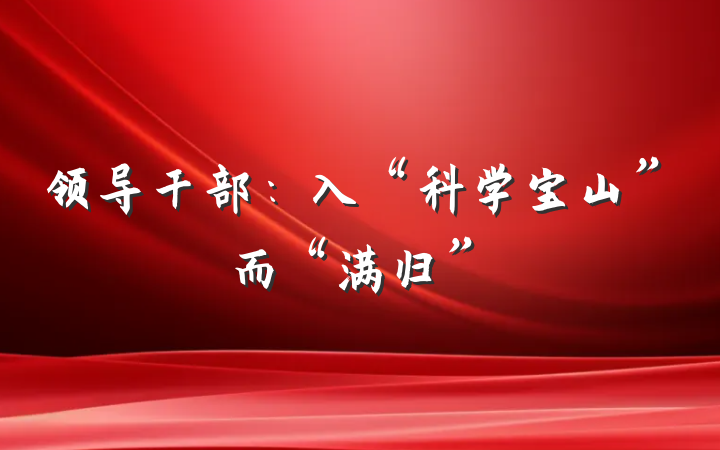 领导干部：入“科学宝山”而“满归”