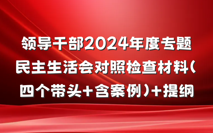领导干部2024年度专题民主生活会对照检查材料（四个带头+含案例） 提纲