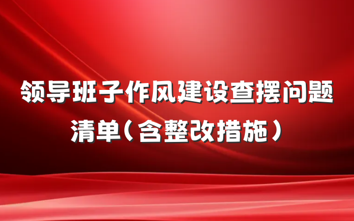 领导班子作风建设查摆问题清单（含整改措施）