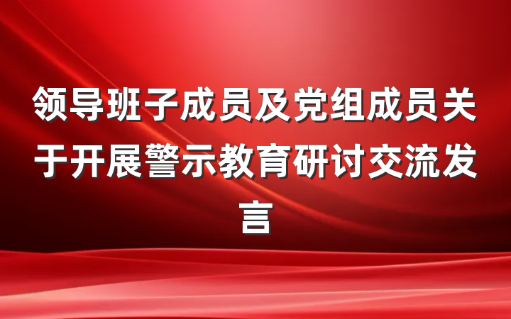 领导班子成员及党组成员关于开展警示教育研讨交流发言
