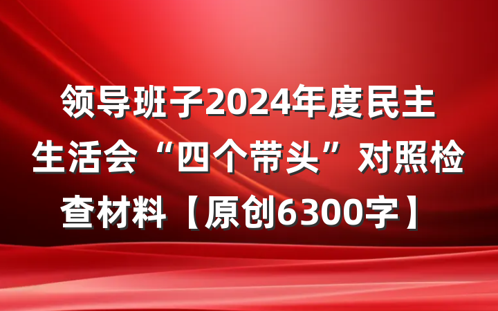 领导班子2024年度民主生活会“四个带头”对照检查材料【原创6300字】