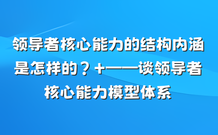 领导者核心能力的结构内涵是怎样的？ ——谈领导者核心能力模型体系