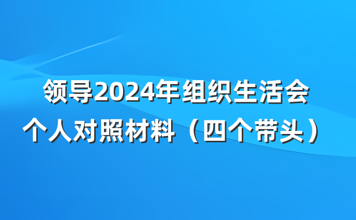 领导2024年组织生活会个人对照材料（四个带头）