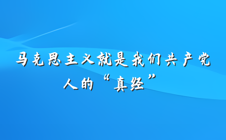 马克思主义就是我们共产党人的“真经”