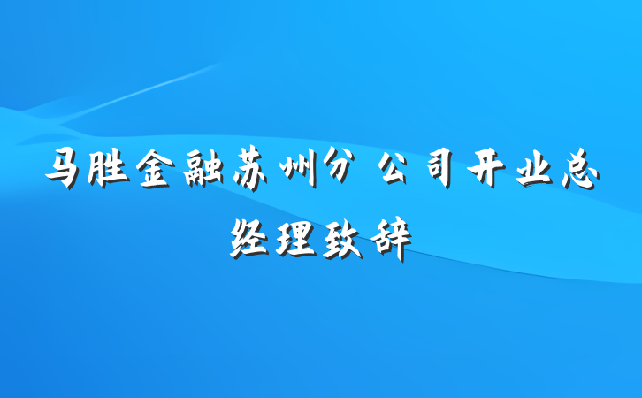 马胜金融苏州分公司开业总经理致辞