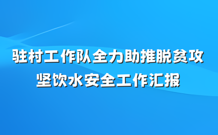 驻村工作队全力助推脱贫攻坚饮水安全工作汇报