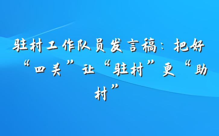 驻村工作队员发言稿：把好“四关”让“驻村”更“助村”