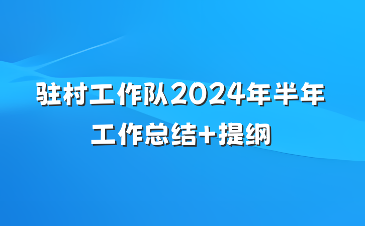 驻村工作队2024年半年工作总结 提纲