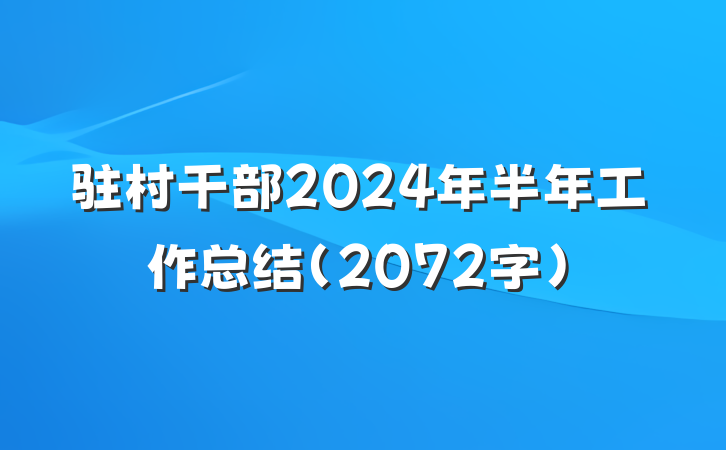 驻村干部2024年半年工作总结（2072字）