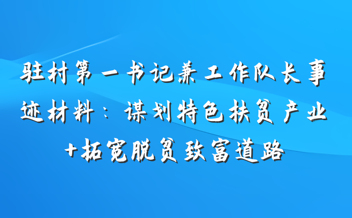 驻村第一书记兼工作队长事迹材料：谋划特色扶贫产业 拓宽脱贫致富道路