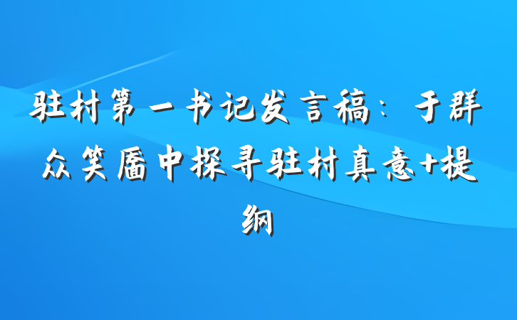驻村第一书记发言稿：于群众笑靥中探寻驻村真意 提纲