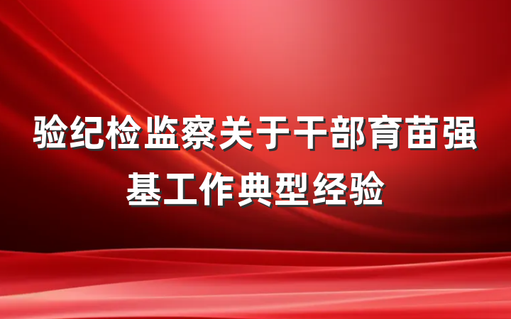 验纪检监察关于干部育苗强基工作典型经验