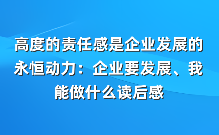 高度的责任感是企业发展的永恒动力：企业要发展、我能做什么读后感