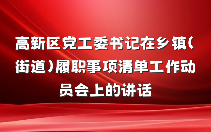 高新区党工委书记在乡镇（街道）履职事项清单工作动员会上的讲话