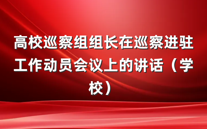 高校巡察组组长在巡察进驻工作动员会议上的讲话（学校）