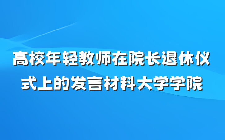 高校年轻教师在院长退休仪式上的发言材料大学学院