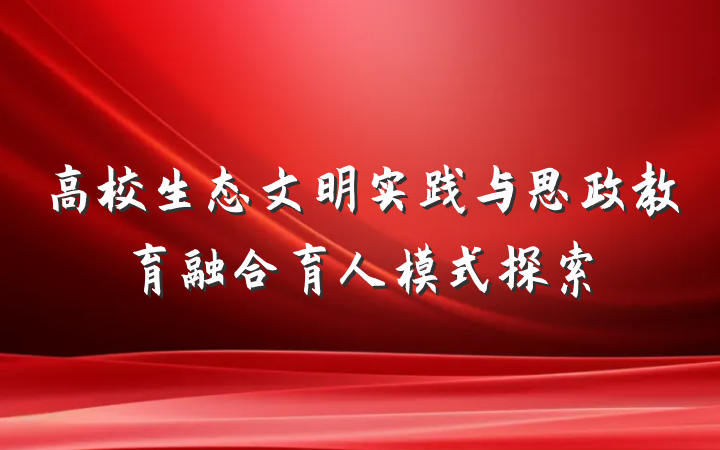 高校生态文明实践与思政教育融合育人模式探索