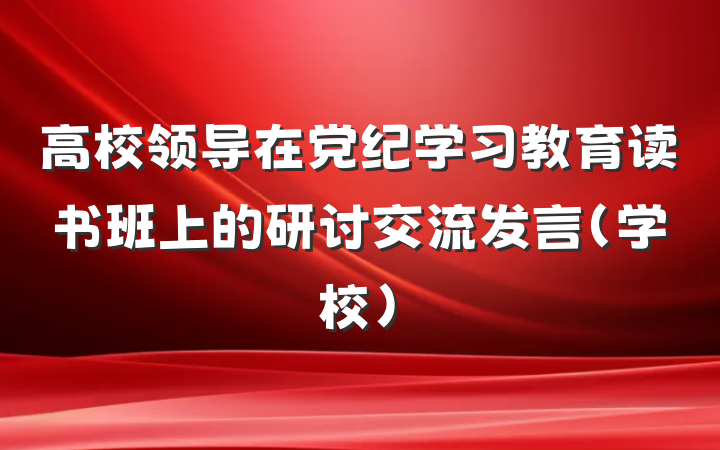 高校领导在党纪学习教育读书班上的研讨交流发言（学校）